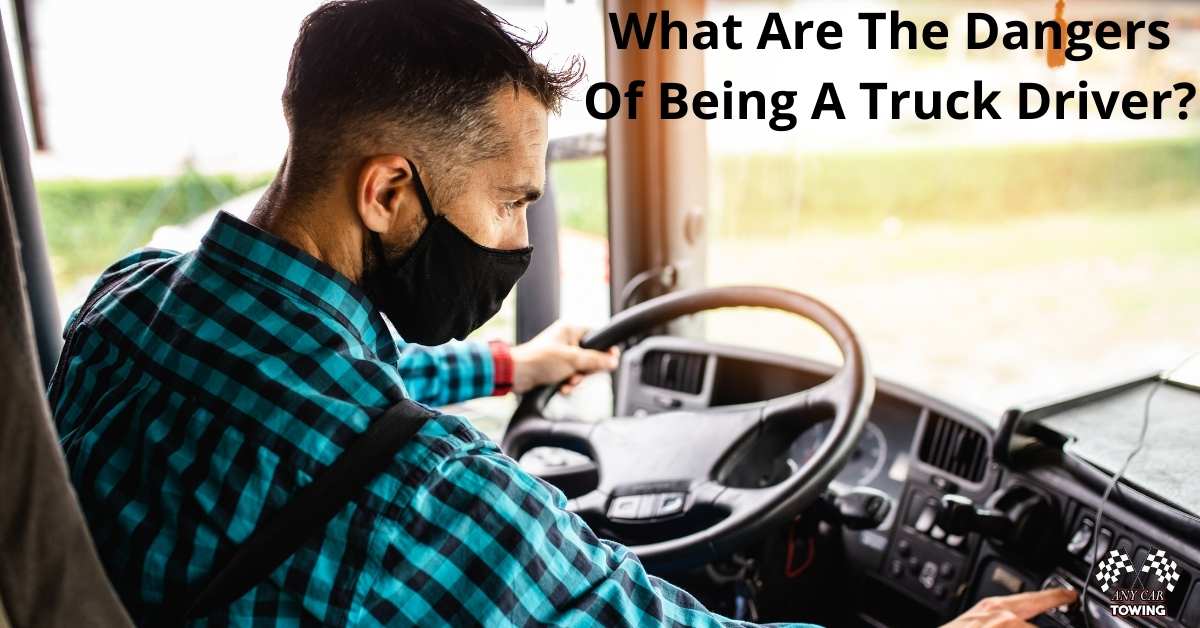 What Are The Dangers Of Being A Truck Driver? Any Car Towing