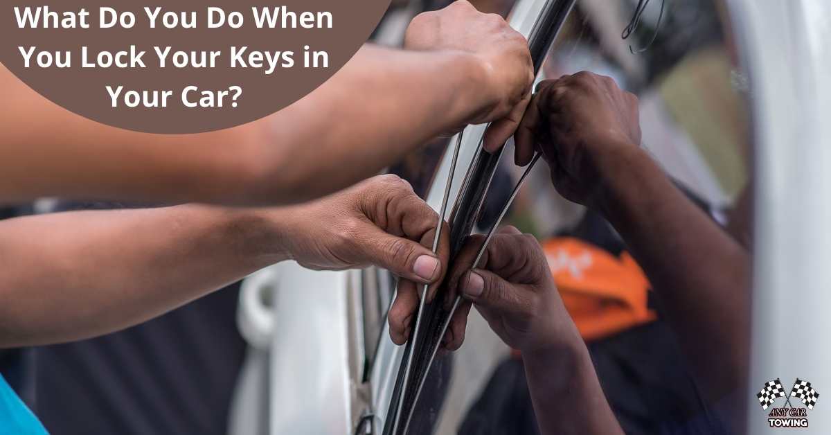 What Do You Do When You Lock Your Keys in Your Car? Any Car Towing