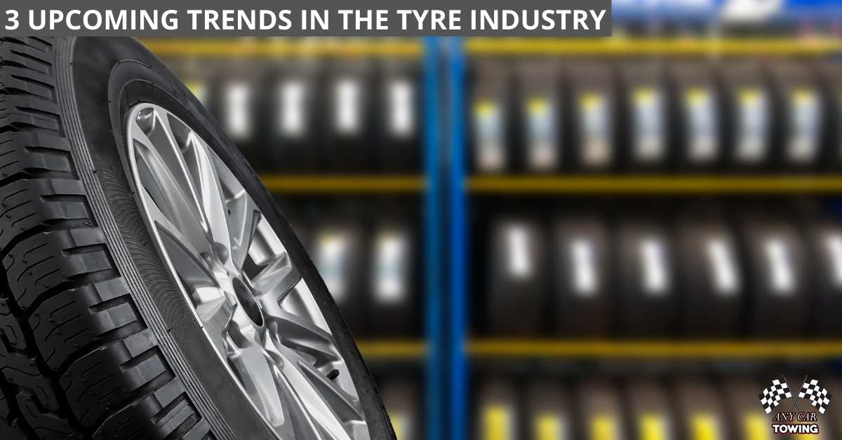 3 TRENDS IN THE TYRE INDUSTRY Any Car Towing