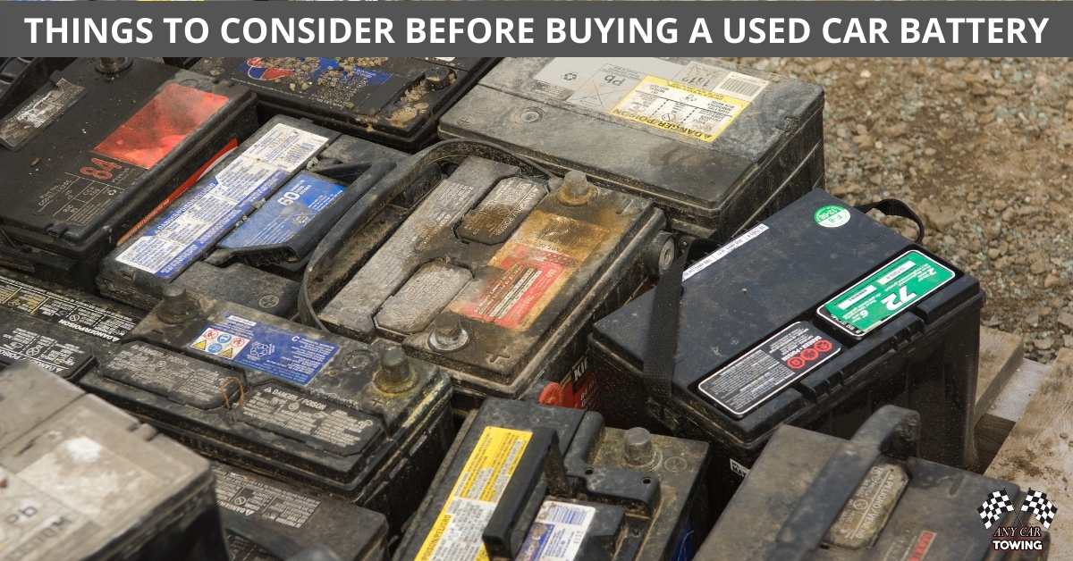 THINGS TO CONSIDER BEFORE BUYING A USED CAR BATTERY Any Car Towing