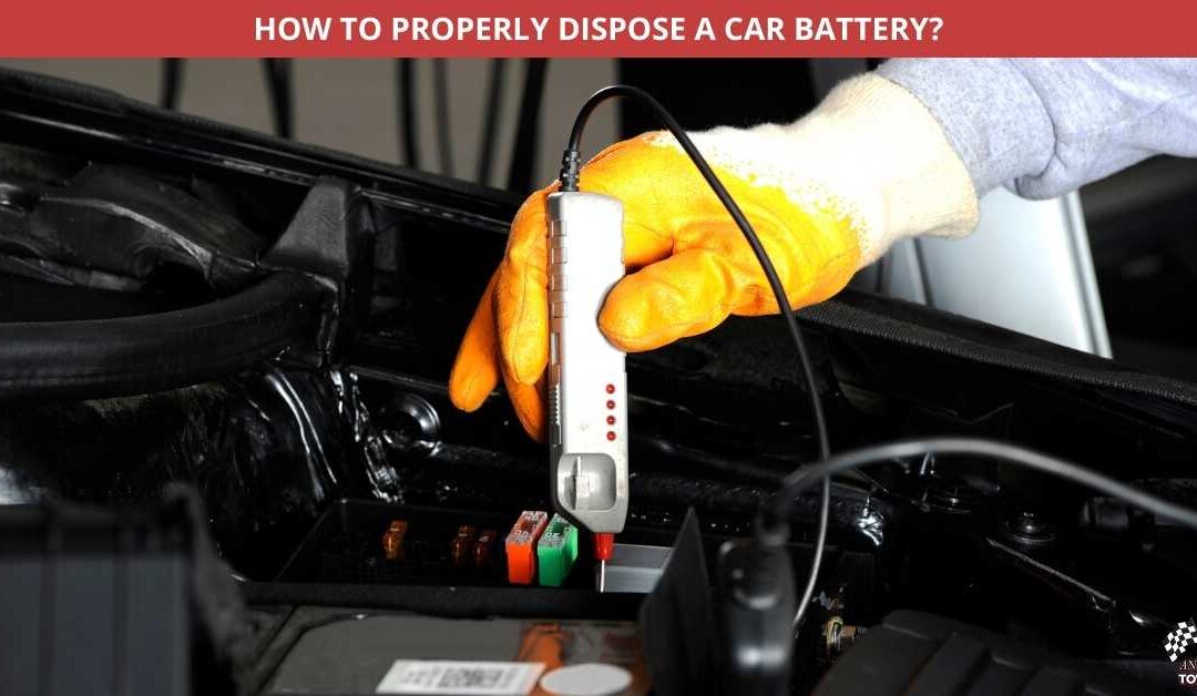 HOW TO PROPERLY DISPOSE A CAR BATTERY