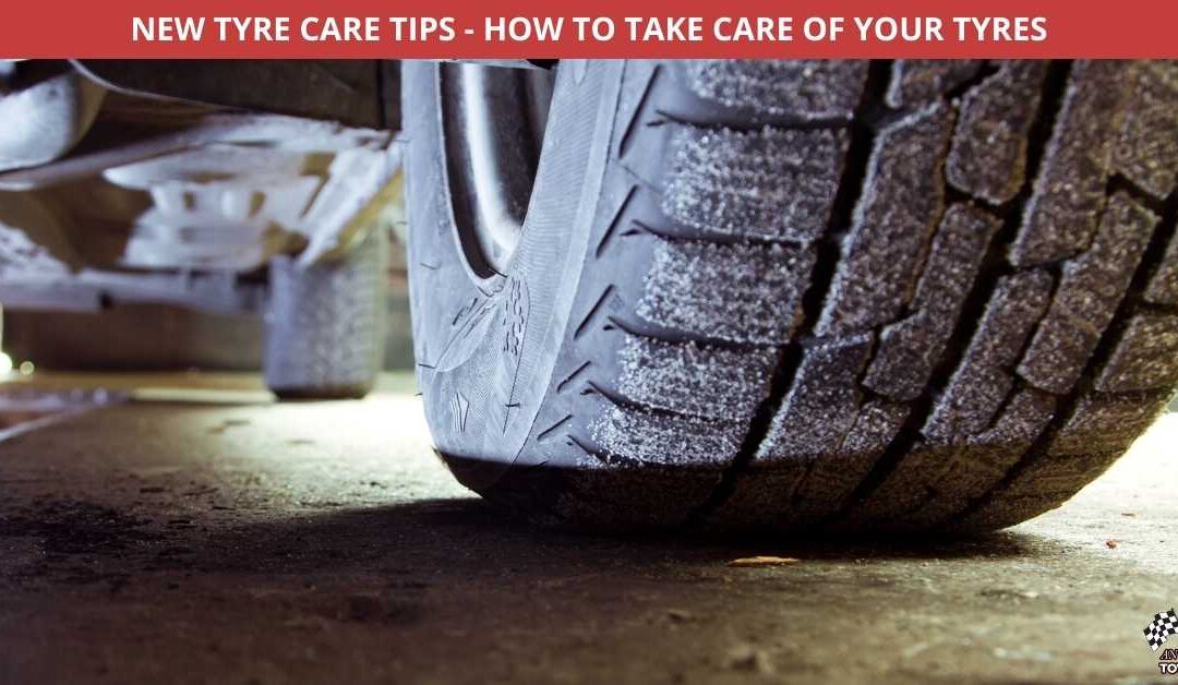 NEW TYRE CARE TIPS – HOW TO TAKE CARE OF YOUR TYRES