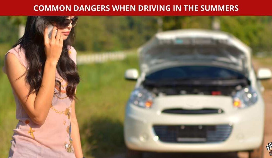COMMON DANGERS WHEN DRIVING IN THE SUMMERS