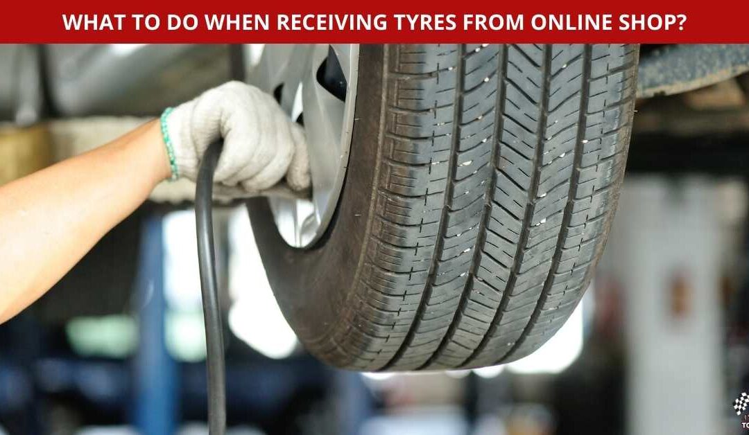 WHAT TO DO WHEN RECEIVING TYRES FROM ONLINE SHOP?