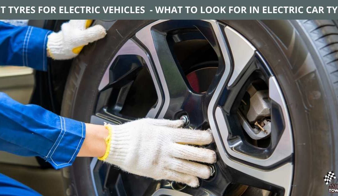 BEST TYRES FOR ELECTRIC VEHICLES  – WHAT TO LOOK FOR IN ELECTRIC CAR TYRES