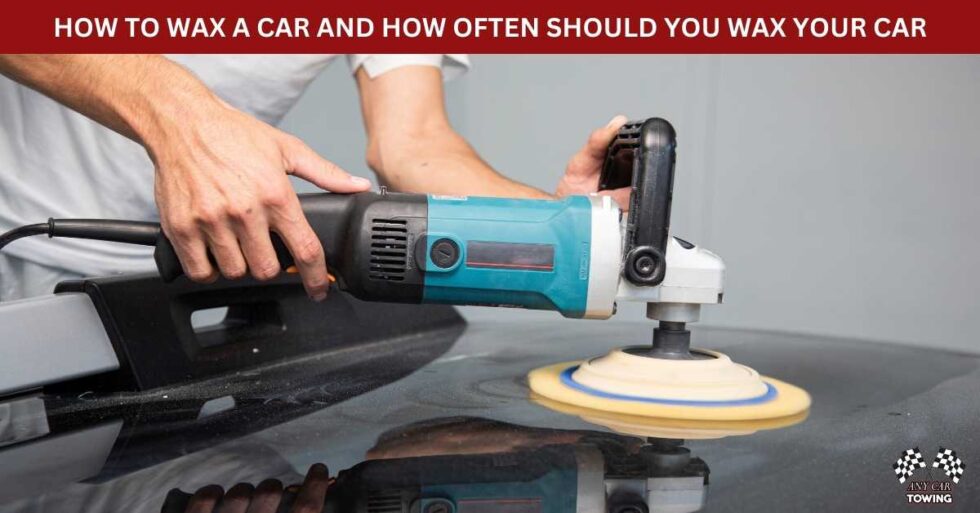 HOW TO WAX A CAR AND HOW OFTEN SHOULD YOU WAX YOUR CAR Any Car Towing