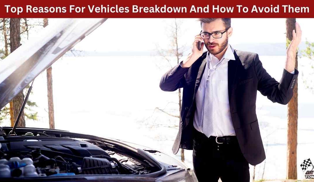 Top Reasons For Vehicles Breakdown And How To Avoid Them