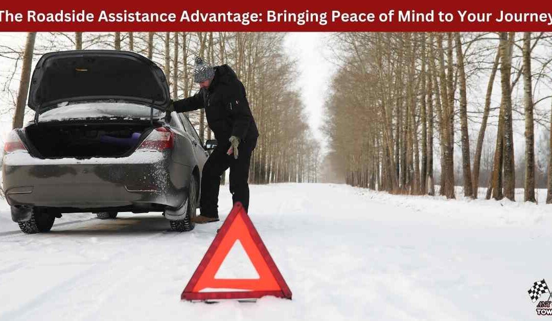 The Roadside Assistance Advantage: Bringing Peace of Mind to Your Journey
