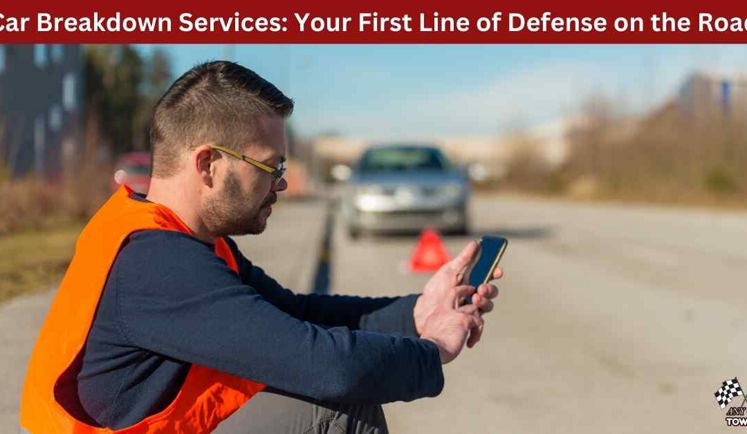 Car Breakdown Services: Your First Line of Defense on the Road