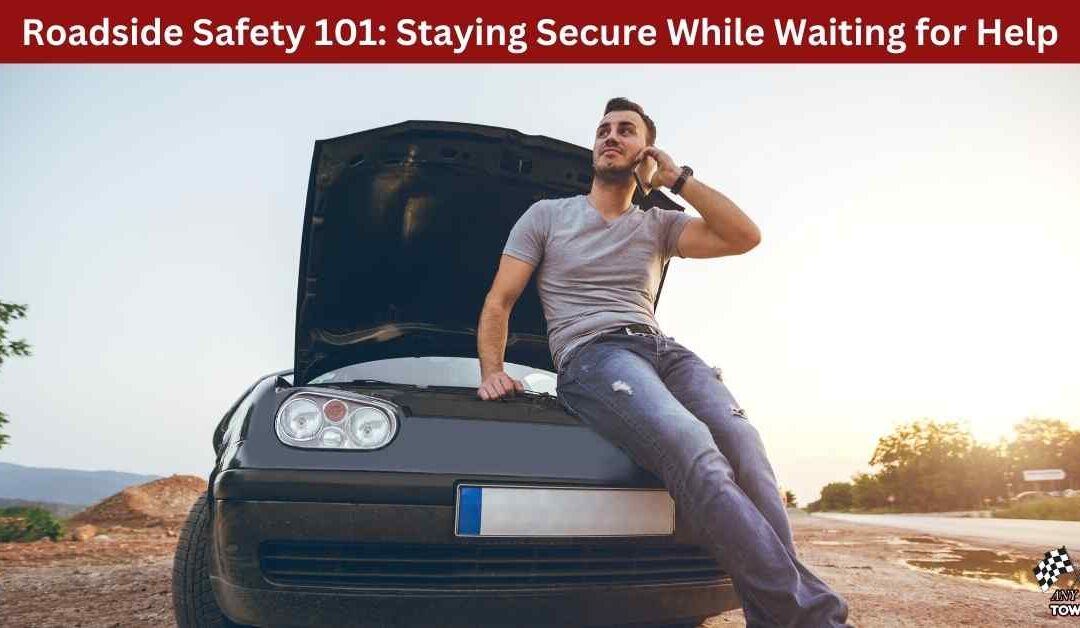 Roadside Safety 101: Staying Secure While Waiting for Help