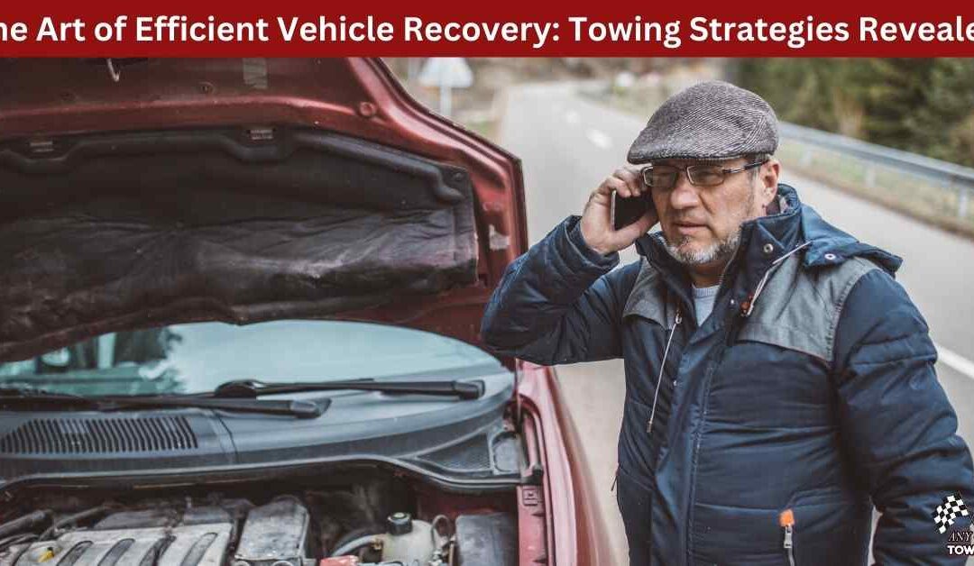 The Art of Efficient Vehicle Recovery: Towing Strategies Revealed