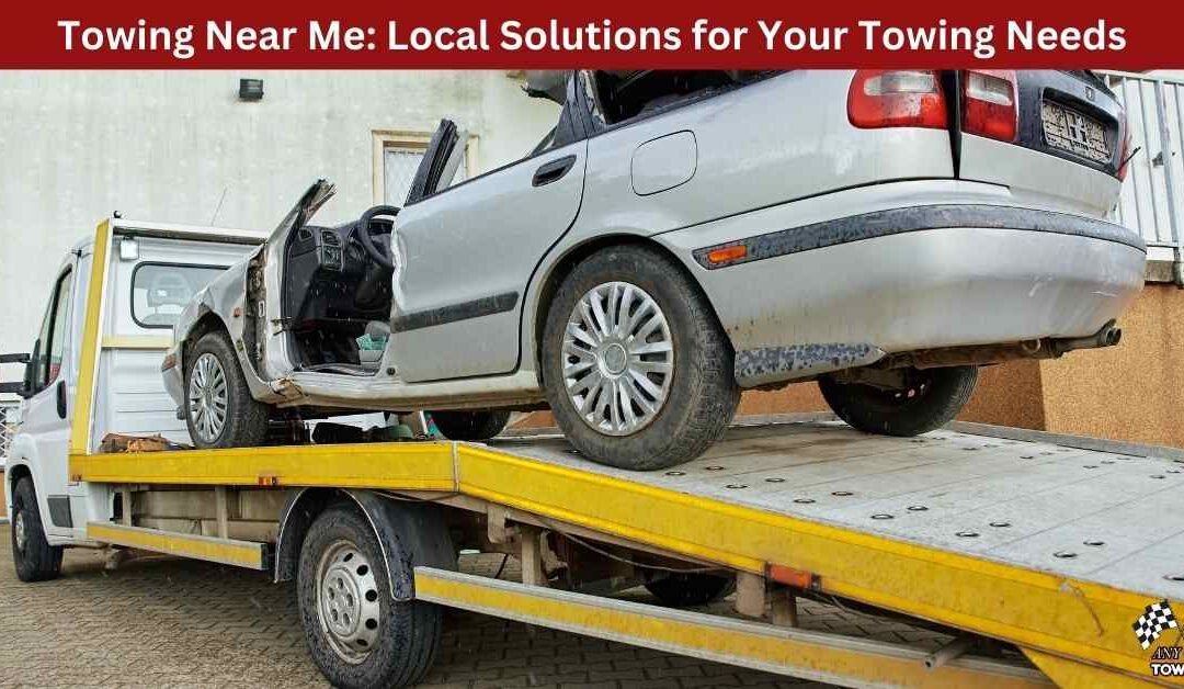 Towing Near Me: Local Solutions for Your Towing Needs