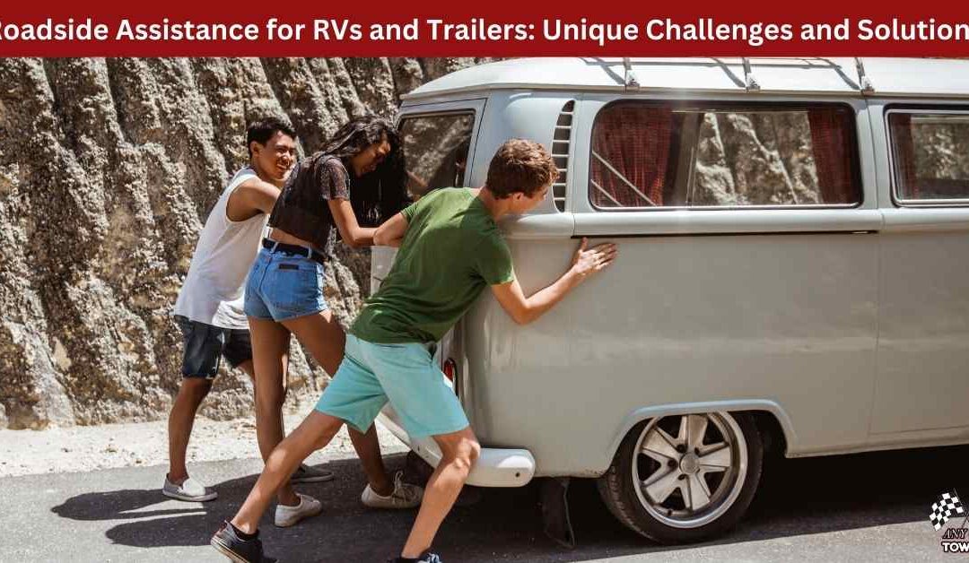 Roadside Assistance for RVs and Trailers: Unique Challenges and Solutions