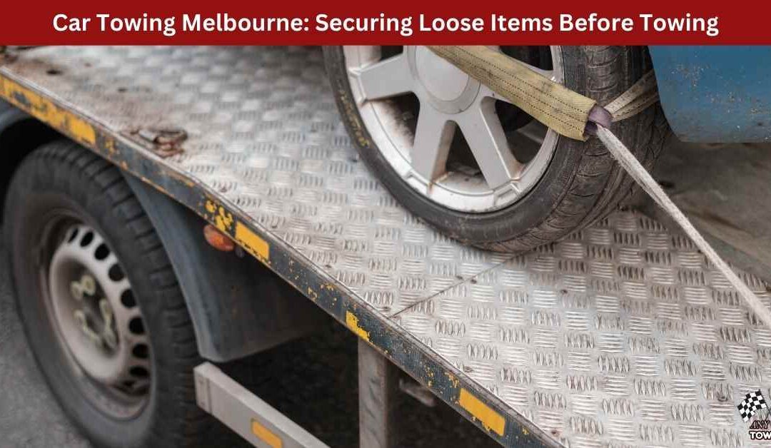 Car Towing Melbourne: Securing Loose Items Before Towing