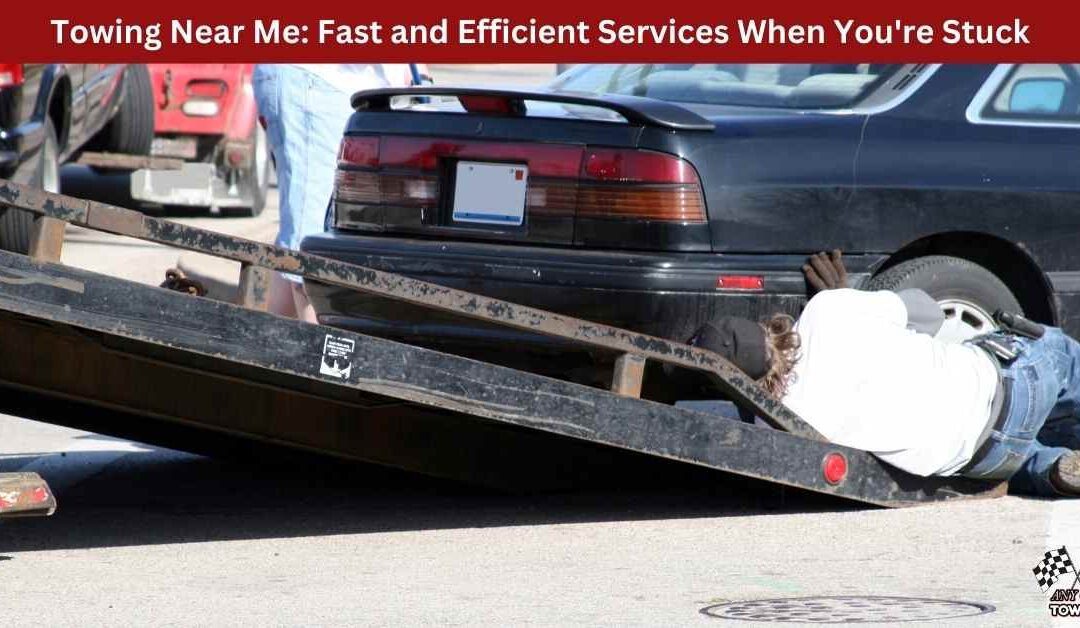 Towing Near Me: Fast and Efficient Services When You’re Stuck