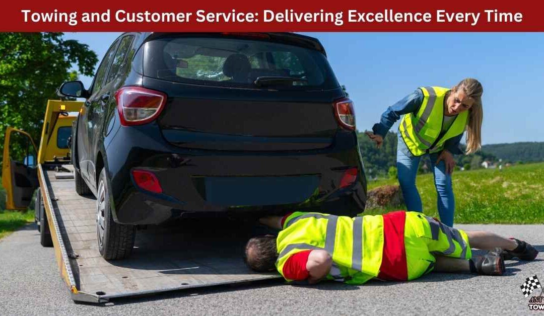 Towing and Customer Service: Delivering Excellence Every Time