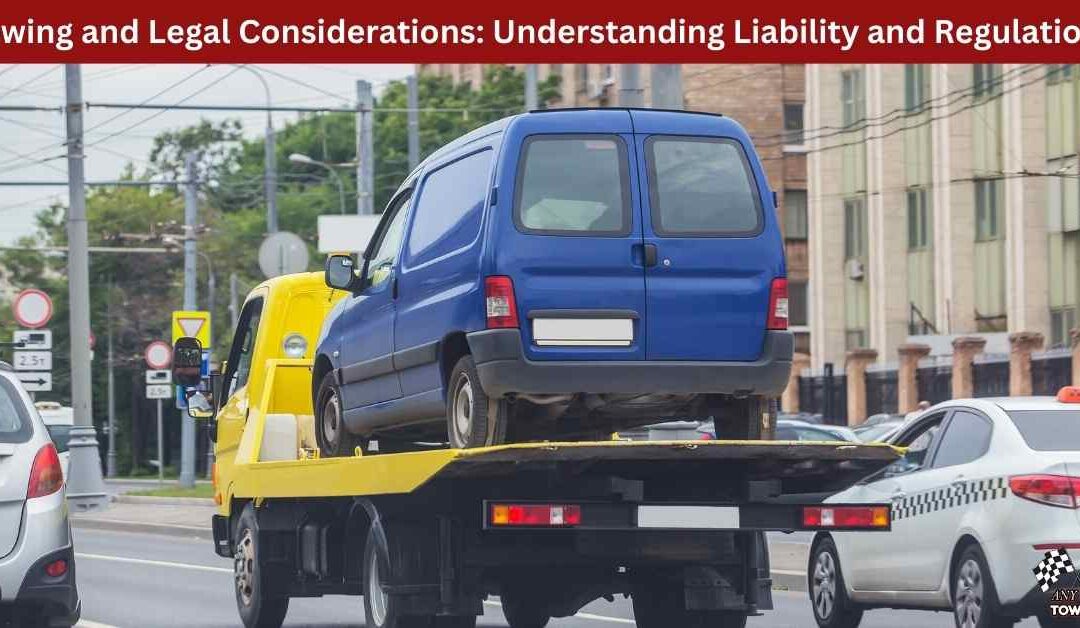 Towing and Legal Considerations: Understanding Liability and Regulations