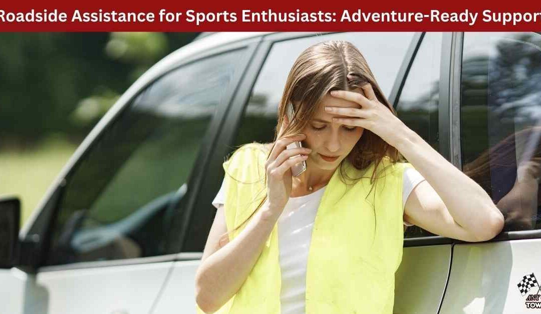 Roadside Assistance for Sports Enthusiasts: Adventure-Ready Support