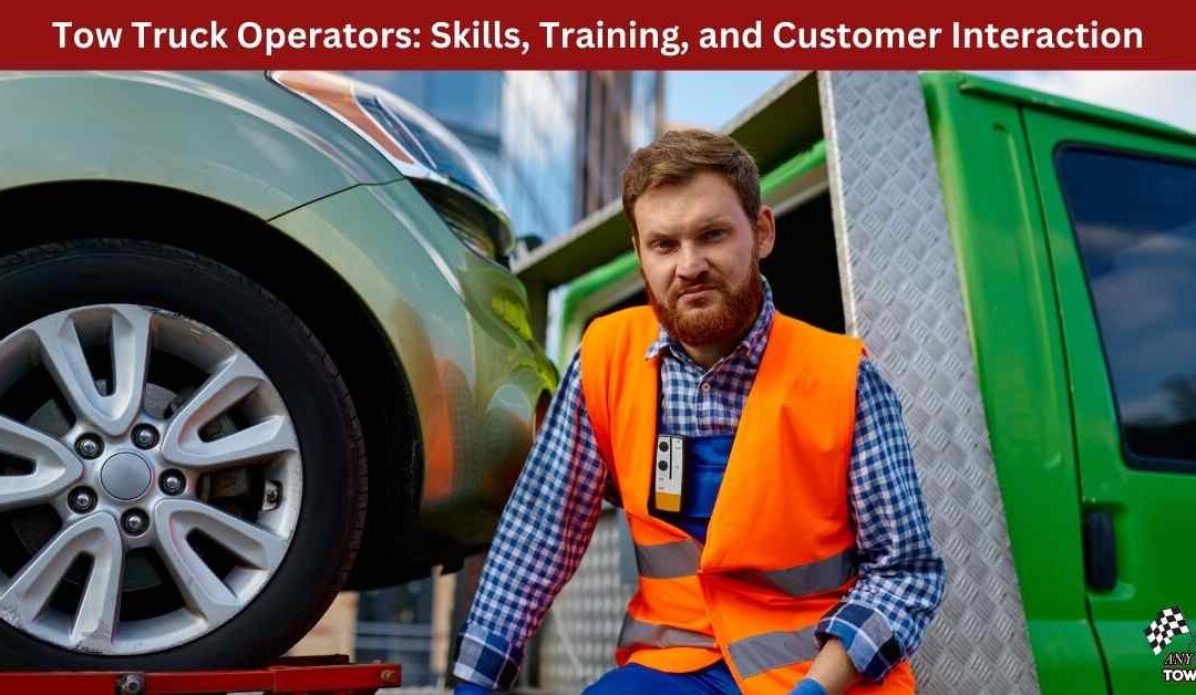 Tow Truck Operators: Skills, Training, and Customer Interaction