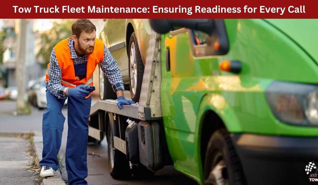 Tow Truck Fleet Maintenance: Ensuring Readiness for Every Call