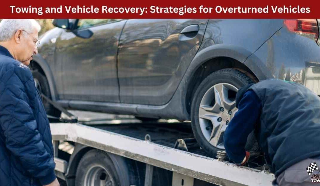 Towing and Vehicle Recovery: Strategies for Overturned Vehicles