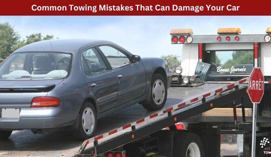 Common Towing Mistakes That Can Damage Your Car