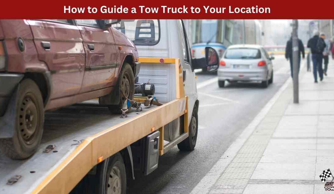 How to Guide a Tow Truck to Your Location