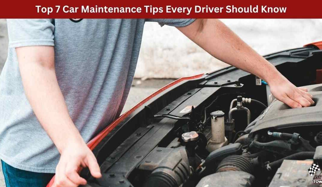 Top 7 Car Maintenance Tips Every Driver Should Know