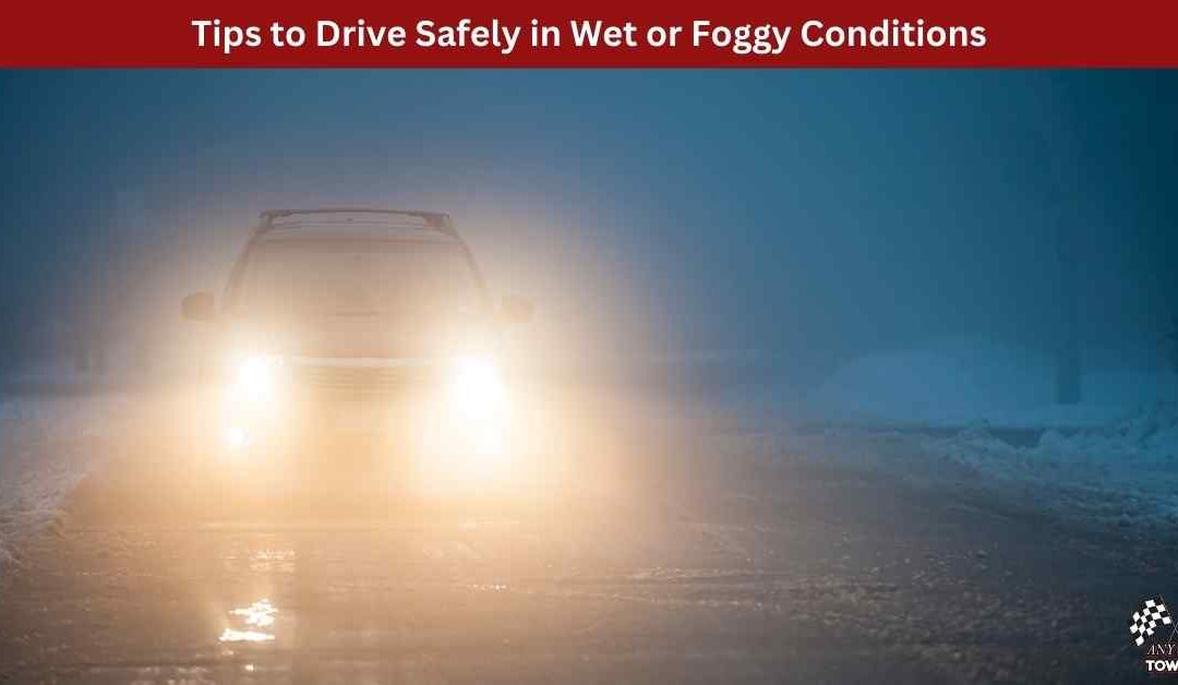 Tips to Drive Safely in Wet or Foggy Conditions